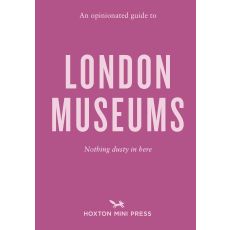 An Opinionated Guide to London Museums
