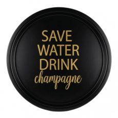 Rund bricka save water drink champagne, svart bricka med guldfärgad text