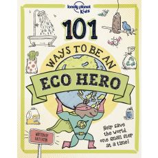 101 Ways to be an Eco-Hero Lonely Planet Kids