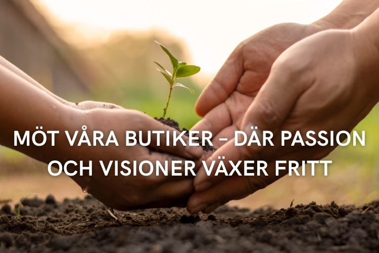 Möt våra butiker – där passion och visioner växer fram